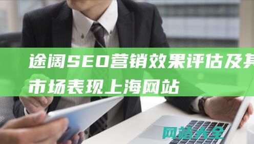 途阔SEO营销效果评估及其市场表现上海网站