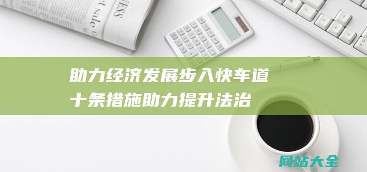 助力经济发展步入快车道-十条措施助力提升法治化营商环境